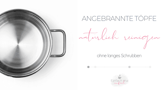 angebrannte Töpfe natürlich reinigen