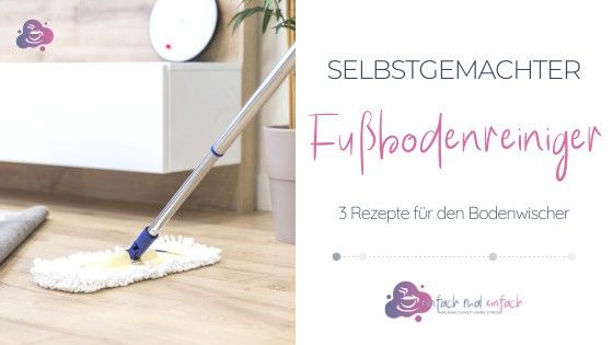 DIY Fußbodenreiniger - 3 Rezepte für den Bodenwischer - Bild 1