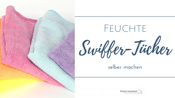 Leuchtend bunte Mikrofasertücher auf hellem Untergrund. Text:"Feuchte Swiffer-Tücher selber machen."