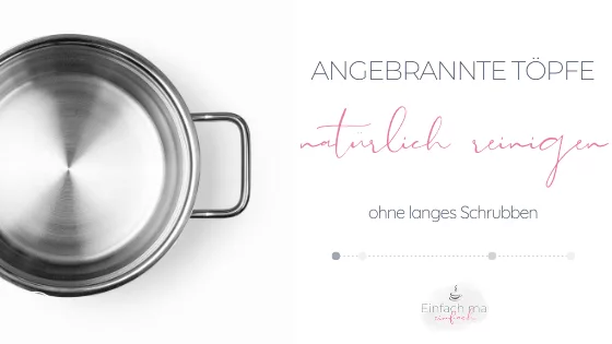 angebrannte Töpfe natürlich reinigen