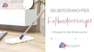 DIY Fußbodenreiniger - 3 Rezepte für den Bodenwischer - Bild 1