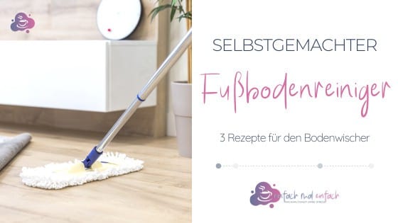 DIY Fußbodenreiniger - 3 Rezepte für den Bodenwischer - Bild 2